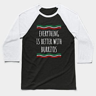 Everything is better with burritos Baseball T-Shirt